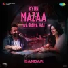 Kyun Mazaa Aa Raha Hai